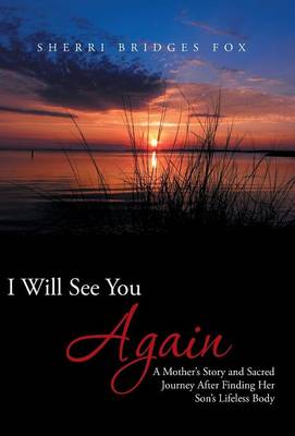 I Will See You Again: A Mother's Story and Sacred Journey After Finding Her Son's Lifeless Body (Hardback)