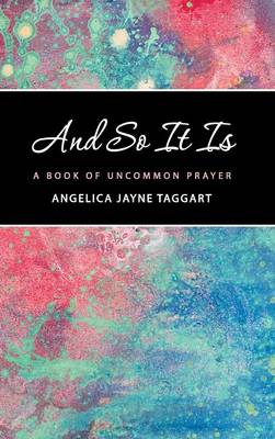 And So It Is: A Book of Uncommon Prayer (Hardback)