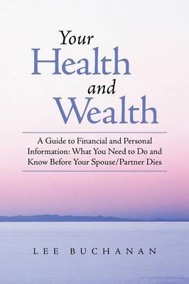 Your Health and Wealth: A Guide to Financial and Personal Information: What You Need to Do and Know Before Your Spouse/Partner Dies (Paperback)