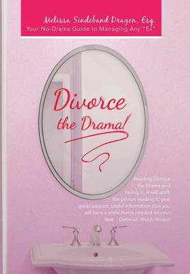 Divorce the Drama!: Your No-Drama Guide to Managing Any Ex (Hardback)