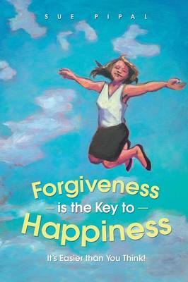 Forgiveness Is the Key to Happiness: It's Easier Than You Think! (Paperback)
