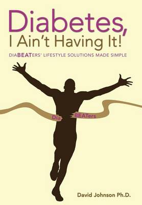 Diabetes, I Ain't Having It!: Diabeaters' Lifestyle Solutions Made Simple. (Hardback)