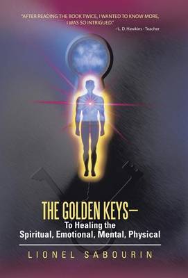 The Golden Keys-To Healing the Spiritual, Emotional, Mental, Physical (Hardback)