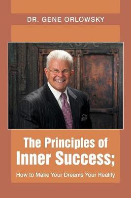 The Principles of Inner Success; How to Make Your Dreams Your Reality (Paperback)
