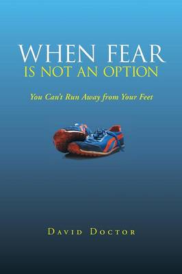 When Fear Is Not an Option: You Can't Run Away from Your Feet (Paperback)