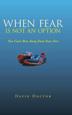 When Fear Is Not an Option: You Can't Run Away from Your Feet (Hardback)