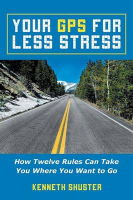 Your GPS for Less Stress: How Twelve Rules Can Take You Where You Want to Go (Paperback)