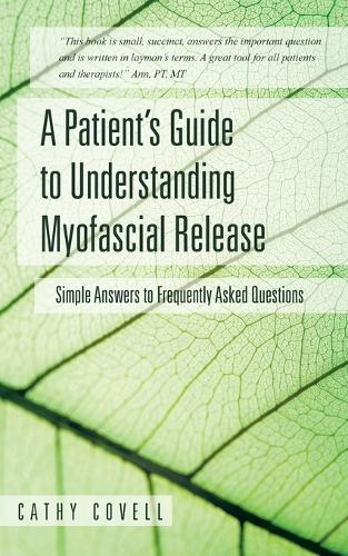 A Patient's Guide to Understanding Myofascial Release: Simple Answers to Frequently Asked Questions (Paperback)