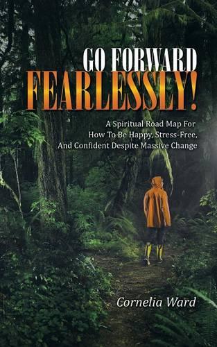 Go Forward Fearlessly!: A Spiritual Road Map for How to Be Happy, Stress-Free, and Confident Despite Massive Change (Paperback)