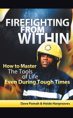 Firefighting from Within: How to Master the Tools of Life Even During Tough Times (Paperback)