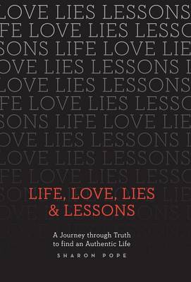 Life, Love, Lies & Lessons: A Journey Through Truth to Find an Authentic Life (Hardback)