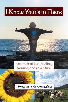 I Know You're in There: A Memoir of Loss, Healing, Farming, and Adventure (Paperback)