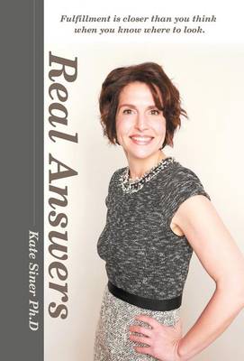 Real Answers: Fulfillment Is Closer Than You Think When You Know Where to Look. (Hardback)