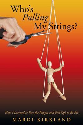 Who's Pulling My Strings?: How I Learned to Free the Puppet and Feel Safe to Be Me (Paperback)