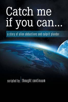 Catch Me If You Can...: A Story of Alien Abductions and Culprit Plunder (Paperback)