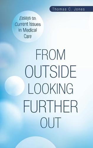 From Outside Looking Further Out: Essays on Current Issues in Medical Care (Hardback)