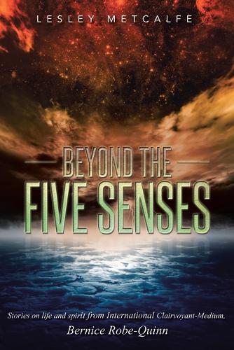 Beyond the Five Senses: Stories on Life and Spirit from International Clairvoyant-Medium, Bernice Robe-Quinn (Paperback)