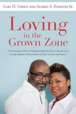 Loving in the Grown Zone: A No-Nonsense Guide to Making Healthy Decisions in the Quest for Loving, Romantic Relationships of Honor, Esteem, and Respect (Paperback)