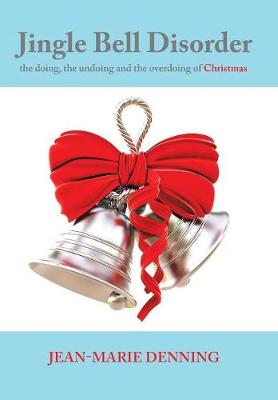 Jingle Bell Disorder: The Doing, the Undoing and the Overdoing of Christmas (Hardback)