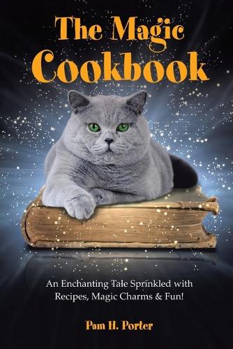 The Magic Cookbook: An Enchanting Tale Sprinkled with Recipes, Magic Charms & Fun! (Paperback)