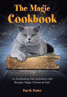 The Magic Cookbook: An Enchanting Tale Sprinkled with Recipes, Magic Charms & Fun! (Hardback)