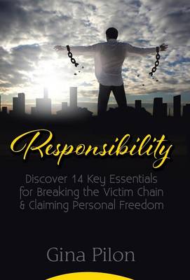 Responsibility: Discover 14 Key Essentials for Breaking the Victim Chain and Claiming Personal Freedom (Hardback)