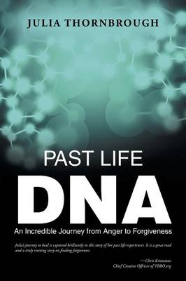 Past Life DNA: An Incredible Journey from Anger to Forgiveness (Paperback)