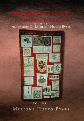 Our Multi-National Heritage to Adam, Ancestors of Merlene Hutto Byars, Volume 1 (Hardback)