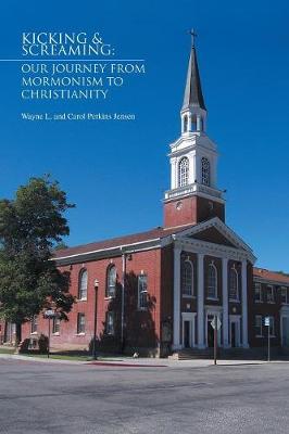 Kicking & Screaming: Our Journey from Mormonism to Christianity (Paperback)