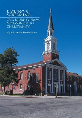 Kicking & Screaming: Our Journey from Mormonism to Christianity (Hardback)
