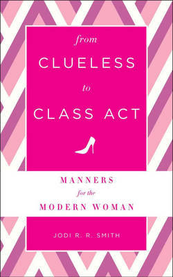 From Clueless to Class Act: Manners for the Modern Woman (Hardback)