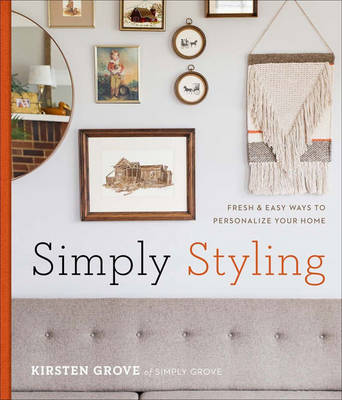 Simply Styling: Fresh & Easy Ways to Personalize Your Home (Hardback)