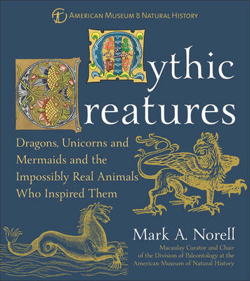 Mythic Creatures: And the Impossibly Real Animals Who Inspired Them - American Museum of Natural History S. (Hardback)