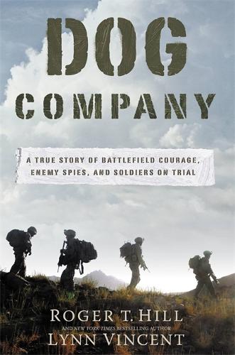 Dog Company: A True Story of American Soldiers Abandoned by Their High Command (Hardback)