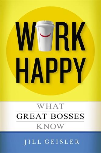 Work Happy: What Great Bosses Know (Paperback)