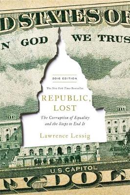Republic, Lost: How Money Corrupts Congress - and a Plan to Stop It (Hardback)