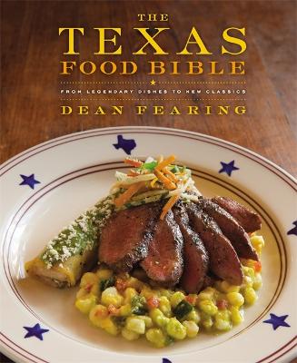 The Texas Food Bible: From Legendary Dishes to New Classics (Hardback)