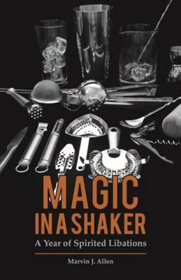 Magic in a Shaker: A Year of Spirited Libations (Hardback)