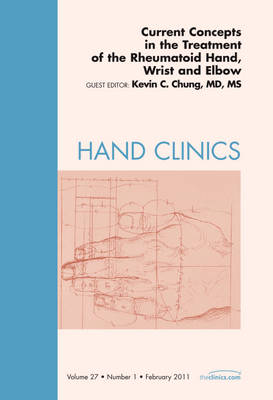 Current Concepts in the Treatment of the Rheumatoid Hand, Wrist and Elbow, an Issue of Hand Clinics - The Clinics: Orthopedics 27-1 (Hardback)