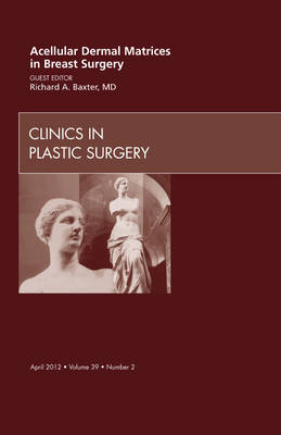 Acellular Dermal Matrices in Breast Surgery, An Issue of Clinics in Plastic Surgery - The Clinics: Surgery 39-2 (Hardback)