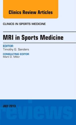 MRI in Sports Medicine, An Issue of Clinics in Sports Medicine - The Clinics: Orthopedics 32-3 (Hardback)