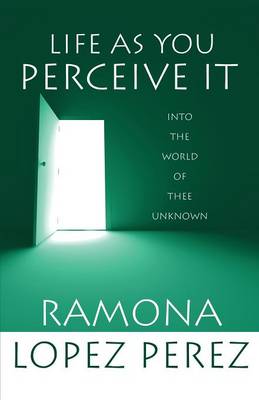 Life as You Perceive It: Into the World of Thee Unknown (Paperback)