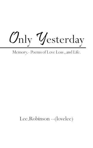 Only Yesterday: Memory.- Poems of Love Loss, and Life. (Paperback)