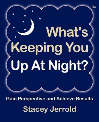 What's Keeping You Up at Night?: Gain Perspective and Achieve Results Case Studies and Coaching Exercises to Help You Sleep at Night (Paperback)