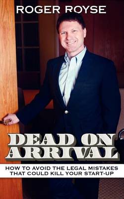 Dead on Arrival: How to Avoid the Legal Mistakes That Could Kill Your Start-Up (Paperback)