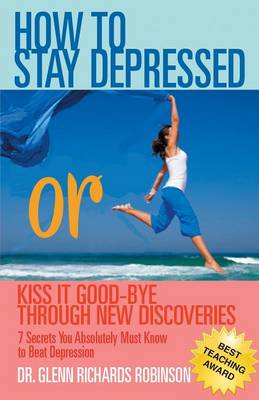 How to Stay Depressed: Or Kiss It Good-Bye Through New Discoveries (Paperback)