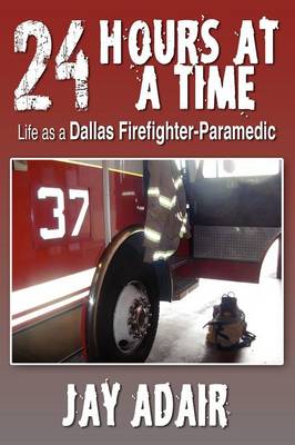 24 Hours at a Time: Life as a Dallas Firefighter-Paramedic (Paperback)