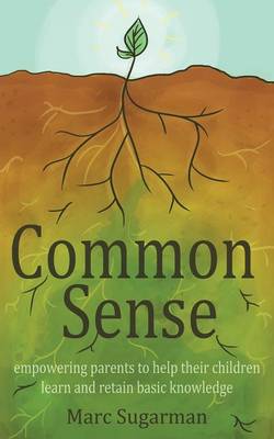 Common Sense: Empowering Parents to Help Their Children Learn and Retain Basic Knowledge (Paperback)