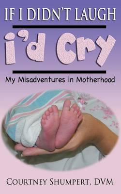 If I Didn't Laugh, I'd Cry: My Misadventures in Motherhood (Paperback)