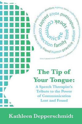 The Tip of Your Tongue: A Speech Therapist Tribute to the Power of Communication Lost and Found (Paperback)